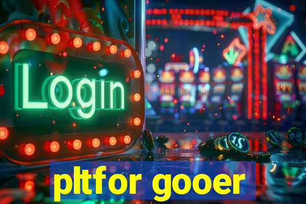 pltfor gooer